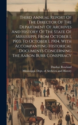Third Annual Report Of The Director Of The Department Of Archives And History Of The State Of Mississippi, From October 1, 1903, To October 1, 1904, W by Rowland, Dunbar