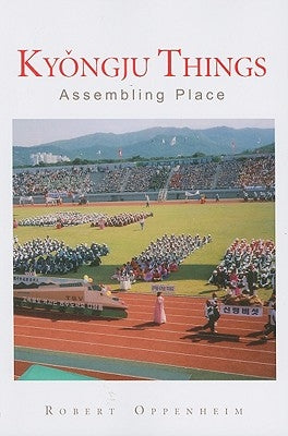 Kyongju Things: Assembling Place by Oppenheim, Robert