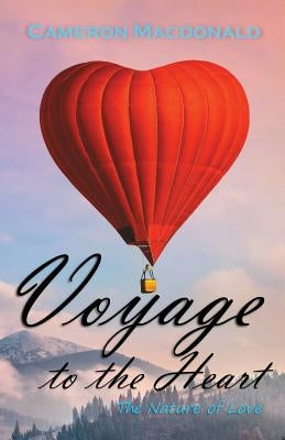 Voyage to the Heart: The Nature of Love by MacDonald, Cameron