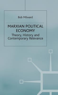 Marxian Political Economy: Theory, History and Contemporary Relevance by Milward, B.