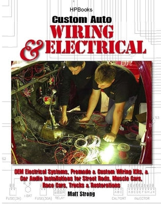 Custom Auto Wiring & Electrical Hp1545: OEM Electrical Systems, Premade & Custom Wiring Kits, & Car Audio Installations for Street Rods, Muscle Cars, by Strong, Matt