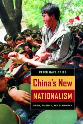 China's New Nationalism: Pride, Politics, and Diplomacy by Gries, Peter Hays