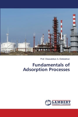 Fundamentals of Adsorption Processes by Olaosebikan a. Olafadehan, Prof