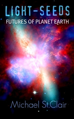 LIGHT-SEEDS Futures of Planet Earth by St Clair, Michael