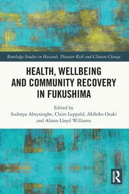 Health, Wellbeing and Community Recovery in Fukushima by Abeysinghe, Sudeepa