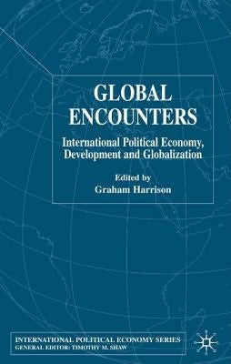 Global Encounters: International Political Economy, Development and Globalization by Harrison, G.