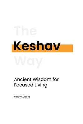 Keshav: Ancient Wisdom for Focused Living by Sutaria, Vinay