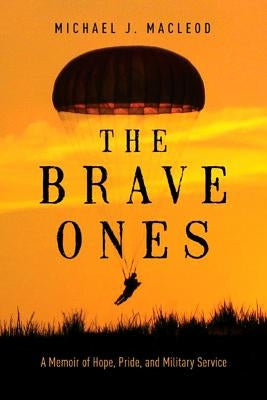 The Brave Ones: A Memoir of Hope, Pride and Military Service by MacLeod, Michael J.