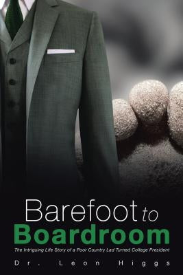 Barefoot to Boardroom: The Intriguing Life Story of a Poor Country Lad Turned College President by Higgs, Leon