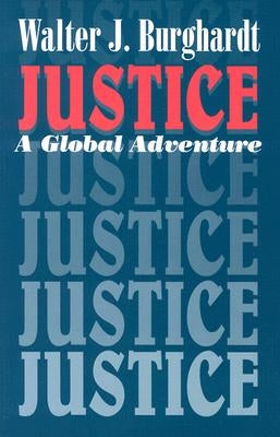 Justice: A Global Adventure by Burghardt, Walter J.