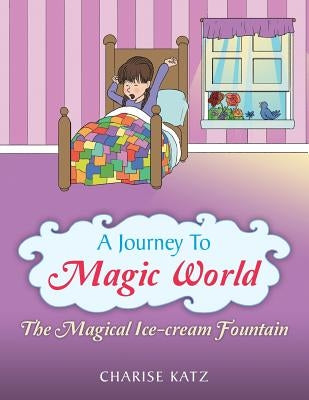 A Journey to Magic World: The Magical Ice-Cream Fountain by Katz, Charise