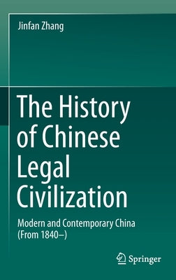 The History of Chinese Legal Civilization: Modern and Contemporary China (from 1840-) by Zhang, Jinfan
