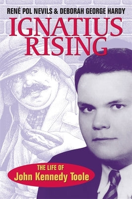 Ignatius Rising: The Life of John Kennedy Toole by Nevils, René Pol