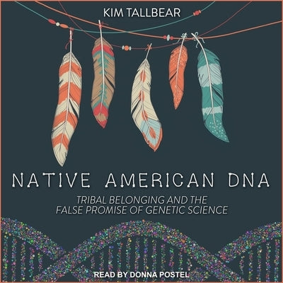 Native American DNA: Tribal Belonging and the False Promise of Genetic Science by Postel, Donna