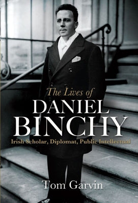 The Lives of Daniel Binchy: Irish Scholar, Diplomat, Public Intellectual by Garvin, Tom