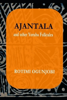 Ajantala and Other Yoruba Folktales by Ogunjobi, Rotimi
