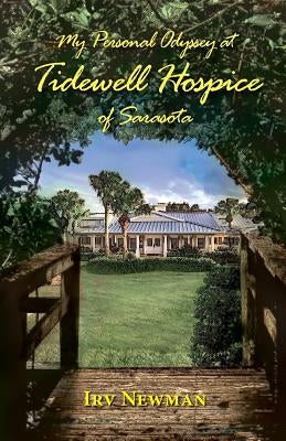 My Personal Odyssey at Tidewell Hospice of Sarasota by Newman, Irv