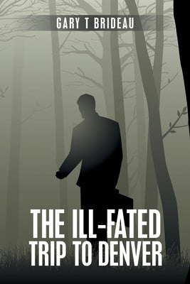 The Ill-Fated Trip to Denver by Brideau, Gary T.