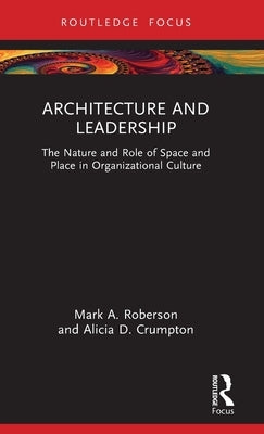 Architecture and Leadership: The Nature and Role of Space and Place in Organizational Culture by Roberson, Mark A.