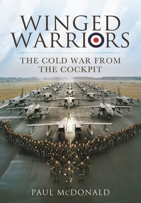Winged Warriors: The Cold War from the Cockpit by McDonald, Paul