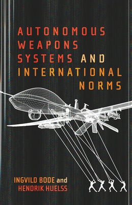 Autonomous Weapons Systems and International Norms by Huelss, Hendrik