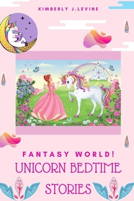 Fantasy World! Unicorn Bedtime Stories: Favorite Bedtime Stories, Unicorn Bedtime Story Book for Kids (Cool Bedtime Stories) by Levine, Kimberly J.
