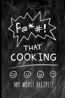 F@*#! That Cooking: My Worst Recipes! A Funny Custom Cookbook to Collect All the Recipes You Love (or not) by Cookbooks, Skizzenmonster