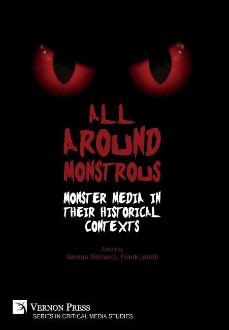 All Around Monstrous: Monster Media in Their Historical Contexts by Bernardi, Verena