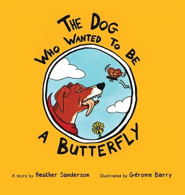 The Dog Who Wanted to Be a Butterfly by Sanderson, Heather