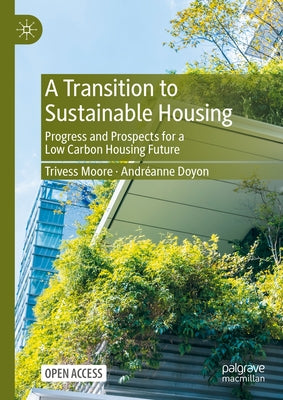 A Transition to Sustainable Housing: Progress and Prospects for a Low Carbon Housing Future by Moore, Trivess