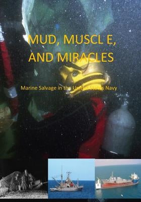 Mud, Muscle, and Miracles: Marine Salvage in the United States Navy by U. S. Navy