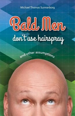 Bald Men Don't Use Hairspray: and Other Assumptions by Sunnarborg, Michael Thomas