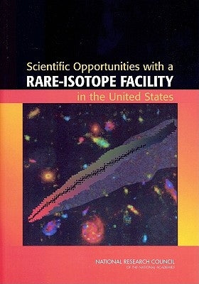Scientific Opportunities with a Rare-Isotope Facility in the United States by National Research Council