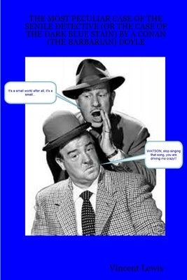 The Most Peculiar Case of the Senile Detective (or the Case of the Dark Blue Stain) by a Conan (the Barbarian) Doyle by Lewis, Vincent