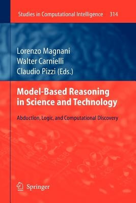 Model-Based Reasoning in Science and Technology: Abduction, Logic, and Computational Discovery by Magnani, Lorenzo