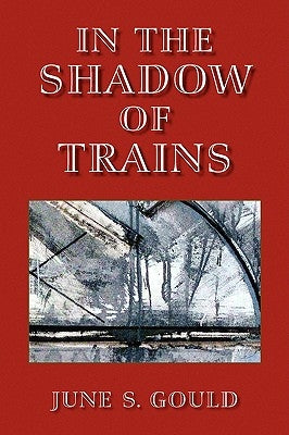 In the Shadow of Trains by Gould, June S.