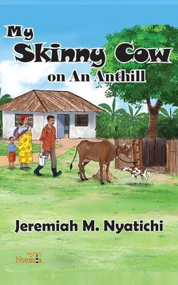My Skinny Cow: on An Anthill by Nyatichi, Jeremiah M.