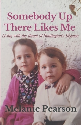 Somebody Up There Likes Me: Living with the Threat of Huntington's Disease by Pearson, Melanie