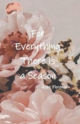 For Everything, There is a Season by Florence, Hope