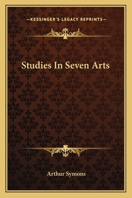 Studies In Seven Arts by Symons, Arthur
