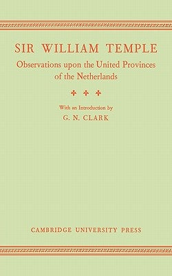 Observations Upon the United Provinces of the Netherlands by Temple, William