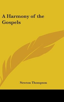A Harmony of the Gospels by Thompson, Newton