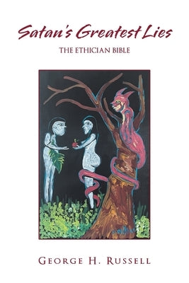 Satan's Greatest Lies: The Ethician Bible by Russell, George H.