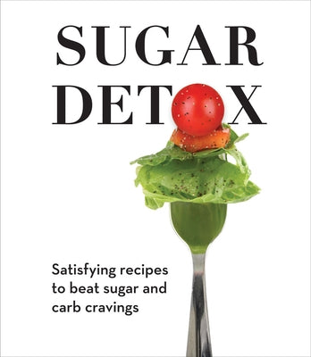 Sugar Detox: Satisfying Recipes to Beat Sugar and Carb Cravings by Publications International Ltd