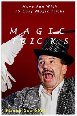 Magic Tricks: Have Fun With 15 Easy Magic Tricks by Campbell, Senela