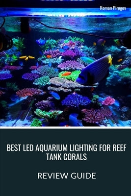 Best LED Aquarium Lighting for Reef Tank Corals: Review Guide by Pirogov, Roman