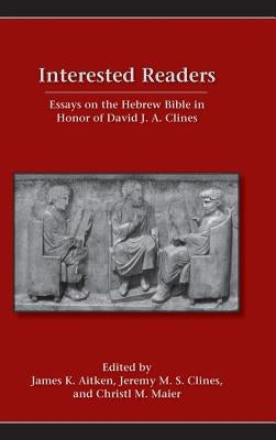 Interested Readers: Essays on the Hebrew Bible in Honor of David J. A. Clines by Aitken, James