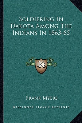 Soldiering in Dakota Among the Indians in 1863-65 by Myers, Frank