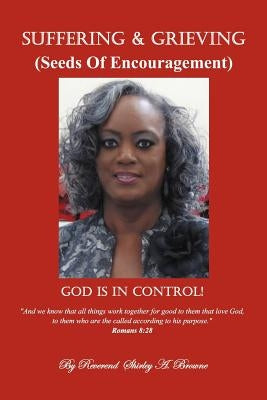 Suffering and Grieving: Seeds of Encouragement by Browne, Reverend Shirley a.