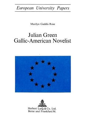 Julian Green- Gallic-American Novelist: Gallic-American Novelist by Rose, Marilyn G.